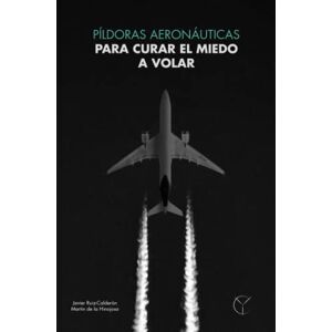 Ruiz-Calderón Martín de la Hinojosa, Javier Píldoras aeronáuticas para curar el miedo a volar.: Como curar el miedo a volar. Ruiz-Calderón Martín de la Hinojosa, Javier Píldoras aeronáuticas para curar el miedo a volar.: Como curar el miedo a volar.