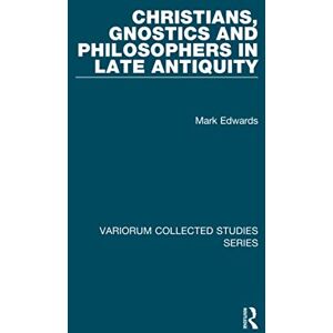 Edwards, Mark Christians, Gnostics and Philosophers in Late Antiquity (Variorum Collected Studies) Edwards, Mark Christians, Gnostics and Philosophers in Late Antiquity (Variorum Collected Studies)