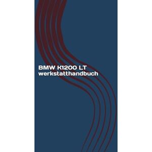 Sanchez, Gabriel BMW K1200 LT werkstatthandbuch: BMW K1200 LT Reparaturanleitung Sanchez, Gabriel BMW K1200 LT werkstatthandbuch: BMW K1200 LT Reparaturanleitung