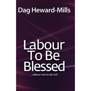 Heward-Mills, Dag Labour to be Blessed: Labour not to be rich Heward-Mills, Dag Labour to be Blessed: Labour not to be rich