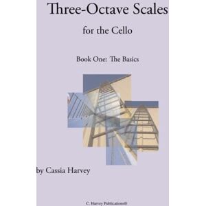 Harvey, Cassia Three-Octave Scales for the Cello, Book One: The Basics Harvey, Cassia Three-Octave Scales for the Cello, Book One: The Basics