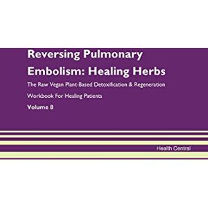 Central, Health Reversing Pulmonary Embolism: Healing Herbs The Raw Vegan Plant-Based Detoxification & Regeneration Workbook for Healing Patients. Volume 8 Central, Health Reversing Pulmonary Embolism: Healing Herbs The Raw Vegan Plant-Based Detoxification & Regeneration Workbook for Healing Patients. Volume 8