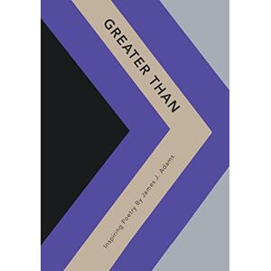 Adams, James J Greater Than: Inspiring Poetry by James J. Adams Adams, James J Greater Than: Inspiring Poetry by James J. Adams