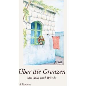 Tammaa, Abdulghafour Über die Grenzen – Mit Mut und Würde: Eine wahre Geschichte über Flucht, Würde und Neubeginn Migration und Integration Syrien, Krieg, Erinnerungen Tammaa, Abdulghafour Über die Grenzen – Mit Mut und Würde: Eine wahre Geschichte über Flucht, Würde und Neubeginn Migration und Integration Syrien, Krieg, Erinnerungen