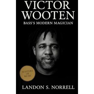 Norrell, Landon S. Victor Wooten: Bass’s Modern Magician: A biography tracing the evolution of a bass virtuoso, educator, and thinker reshaping modern music and human connection (Masters of Jazz) Norrell, Landon S. Victor Wooten: Bass’s Modern Magician: A biography tracing the evolution of a bass virtuoso, educator, and thinker reshaping modern music and human connection (Masters of Jazz)