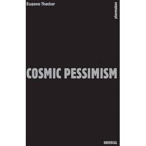 Thacker, Eugene Cosmic Pessimism (Univocal) Thacker, Eugene Cosmic Pessimism (Univocal)