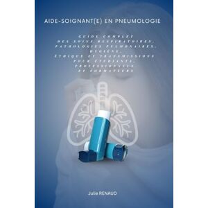 RENAUD, Julie Aide-soignant(e) en pneumologie: Guide complet des soins respiratoires, pathologies pulmonaires, hygiène, éthique et transmissions pour étudiants, ... de l’Aide-Soignant avec Julie RENAUD) RENAUD, Julie Aide-soignant(e) en pneumologie: Guide complet des soins respiratoires, pathologies pulmonaires, hygiène, éthique et transmissions pour étudiants, ... de l’Aide-Soignant avec Julie RENAUD)