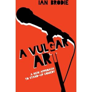 Brodie, Ian A Vulgar Art: A New Approach to Stand-Up Comedy (Folklore Studies in a Multicultural World Series) Brodie, Ian A Vulgar Art: A New Approach to Stand-Up Comedy (Folklore Studies in a Multicultural World Series)