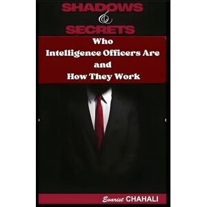 Chahali, Mr Evarist Shadows And Secrets: Who Intelligence Officers Are and How They Work Chahali, Mr Evarist Shadows And Secrets: Who Intelligence Officers Are and How They Work