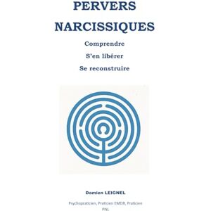 LEIGNEL, Damien PERVERS NARCISSIQUES: Comprendre, s'en libérer, se reconstruire LEIGNEL, Damien PERVERS NARCISSIQUES: Comprendre, s'en libérer, se reconstruire