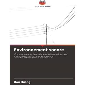Huang, Dou Environnement sonore: Comment le son, la musique et le bruit influencent notre perception du monde extérieur Huang, Dou Environnement sonore: Comment le son, la musique et le bruit influencent notre perception du monde extérieur