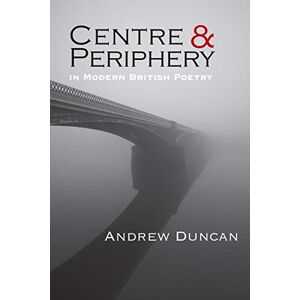 Duncan, Andrew Centre and Periphery in Modern British Poetry Duncan, Andrew Centre and Periphery in Modern British Poetry