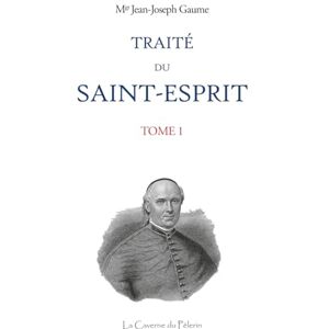 Gaume, Mgr Jean-Joseph Traité du Saint-Esprit, tome 1, Mgr Jean-Joseph Gaume Gaume, Mgr Jean-Joseph Traité du Saint-Esprit, tome 1, Mgr Jean-Joseph Gaume