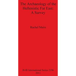 Mairs, Rachel The Archaeology of the Hellenistic Far East: A Survey: 2196 (British Archaeological Reports International Series) Mairs, Rachel The Archaeology of the Hellenistic Far East: A Survey: 2196 (British Archaeological Reports International Series)