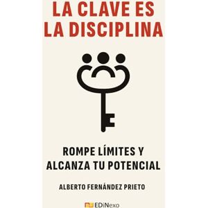 Fernández Prieto, Albert La clave es la disciplina: Rompe límites y alcanza tu potencial Fernández Prieto, Albert La clave es la disciplina: Rompe límites y alcanza tu potencial