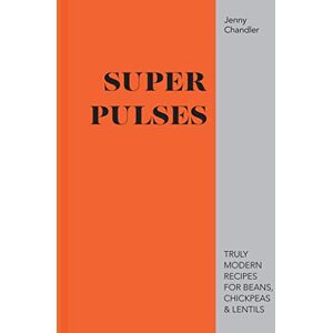 Chandler, Jenny Super Pulses: Truly modern recipes for beans, chickpeas & lentils Chandler, Jenny Super Pulses: Truly modern recipes for beans, chickpeas & lentils