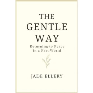 Ellery, Jade The Gentle Way: A quiet return to calm in a world that moves too fast (The Tranquillitas Series) Ellery, Jade The Gentle Way: A quiet return to calm in a world that moves too fast (The Tranquillitas Series)