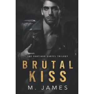 James, M. Brutal Kiss: A Dark Mafia Romance (The Santiago Cartel) James, M. Brutal Kiss: A Dark Mafia Romance (The Santiago Cartel)
