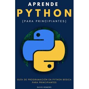 Romero, David Aprende Python para principiantes: Guía de programación en Python básica para principiantes Romero, David Aprende Python para principiantes: Guía de programación en Python básica para principiantes