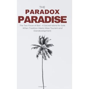 Mason, George The Paradox of Paradise The Two Faces of Bali: When Two Worlds Are Colliding. A Sacred Island for Sale. Mason, George The Paradox of Paradise The Two Faces of Bali: When Two Worlds Are Colliding. A Sacred Island for Sale.