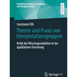 Oth, Constanze Theorie und Praxis von Interpretationsgruppen: Kritik der Wissensproduktion in der qualitativen Forschung (Frankfurter Beiträge zur Soziologie und Sozialpsychologie) Oth, Constanze Theorie und Praxis von Interpretationsgruppen: Kritik der Wissensproduktion in der qualitativen Forschung (Frankfurter Beiträge zur Soziologie und Sozialpsychologie)