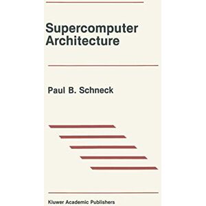Schneck, Paul B. Supercomputer Architecture: 31 (The Springer International Series in Engineering and Computer Science, 31) Schneck, Paul B. Supercomputer Architecture: 31 (The Springer International Series in Engineering and Computer Science, 31)