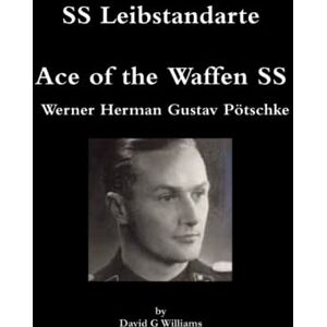 Williams, David G SS Leibstandarte, Ace of the Waffen SS, Werner Herman Gustav Pötschke Williams, David G SS Leibstandarte, Ace of the Waffen SS, Werner Herman Gustav Pötschke