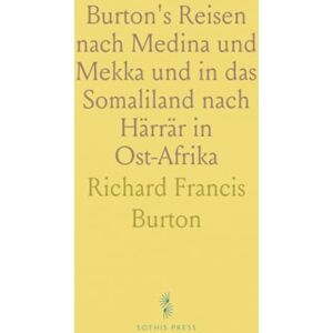 Richard Francis, Burton Burton's Reisen nach Medina und Mekka und in das Somaliland nach Härrär in Ost-Afrika Richard Francis, Burton Burton's Reisen nach Medina und Mekka und in das Somaliland nach Härrär in Ost-Afrika