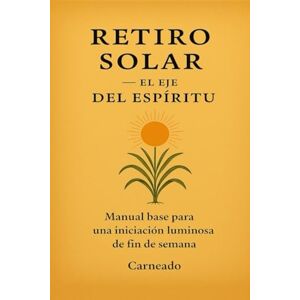 Ferreri, Carlos Carneado RETIRO SOLAR El Eje del Espíritu: Manual base para una iniciación luminosa de fin de semana (Colección de obras de Carneado) Ferreri, Carlos Carneado RETIRO SOLAR El Eje del Espíritu: Manual base para una iniciación luminosa de fin de semana (Colección de obras de Carneado)