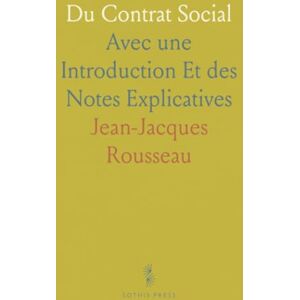 Jean-Jacques, Rousseau Du Contrat Social: Avec une Introduction Et des Notes Explicatives Jean-Jacques, Rousseau Du Contrat Social: Avec une Introduction Et des Notes Explicatives
