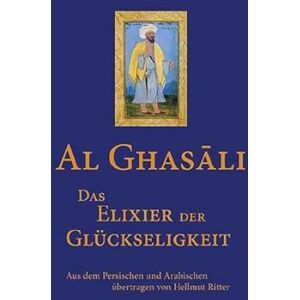 Al-Ghasâli Das Elixier der Glückseligkeit Al-Ghasâli Das Elixier der Glückseligkeit