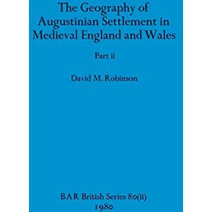 Robinson The Geography of Augustinian Settlement in Medieval England and Wales, Part ii: 80 (BAR British) Robinson The Geography of Augustinian Settlement in Medieval England and Wales, Part ii: 80 (BAR British)