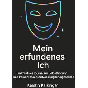 Kalkinger, Kerstin Mein erfundenes Ich: Ein kreatives Journal zur Selbstfindung und Persönlichkeitsentwicklung für Jugendliche Kalkinger, Kerstin Mein erfundenes Ich: Ein kreatives Journal zur Selbstfindung und Persönlichkeitsentwicklung für Jugendliche