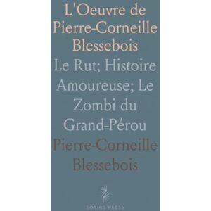 Pierre-Corneille, Blessebois L'Oeuvre de Pierre-Corneille Blessebois: Le Rut; Histoire Amoureuse; Le Zombi du Grand-Pérou Pierre-Corneille, Blessebois L'Oeuvre de Pierre-Corneille Blessebois: Le Rut; Histoire Amoureuse; Le Zombi du Grand-Pérou