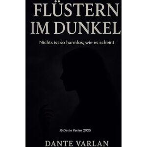 Varlan, Dante Flüstern im Dunkel: Nichts ist so harmlos, wie es scheint Varlan, Dante Flüstern im Dunkel: Nichts ist so harmlos, wie es scheint