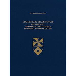 Aquinas, Thomas Commentary on Aristotle's on the Soul: On Sense and What Is Sensed on Memory and Recollection: 49 (Latin-English Opera Omnia) Aquinas, Thomas Commentary on Aristotle's on the Soul: On Sense and What Is Sensed on Memory and Recollection: 49 (Latin-English Opera Omnia)