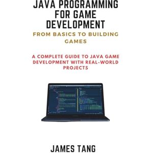 Tang, James Java Programming For Game Development: From Basics to Building Games: A Complete Guide to Java Game Development with Real-World Projects Tang, James Java Programming For Game Development: From Basics to Building Games: A Complete Guide to Java Game Development with Real-World Projects