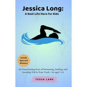 Lane, Tessa Jessica Long: A Real-Life Hero for Kids: An Empowering Story of Swimming, Smiling, and Standing Tall in Your Truth Lane, Tessa Jessica Long: A Real-Life Hero for Kids: An Empowering Story of Swimming, Smiling, and Standing Tall in Your Truth