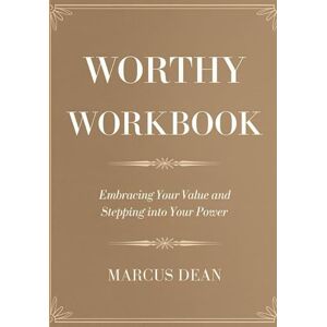 Dean, Marcus Worthy Workbook: Embracing Your Value and Stepping into Your Power Dean, Marcus Worthy Workbook: Embracing Your Value and Stepping into Your Power