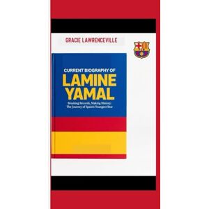 LAWRENCEVILLE, GRACIE CURRENT BIOGRAPHY OF LAMINE YAMAL: Breaking Records, Making History: The Journey of Spain's Youngest Star LAWRENCEVILLE, GRACIE CURRENT BIOGRAPHY OF LAMINE YAMAL: Breaking Records, Making History: The Journey of Spain's Youngest Star