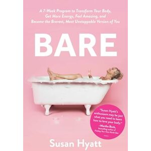 Hyatt Bare: A 7-Week Program to Transform Your Body, Get More Energy, Feel Amazing, and Become the Bravest, Most Unstoppable Version of You Hyatt Bare: A 7-Week Program to Transform Your Body, Get More Energy, Feel Amazing, and Become the Bravest, Most Unstoppable Version of You