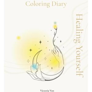 Von, Victoria COLORING DIARY: A Creative Journal for Inner Peace and Self-Reflection Von, Victoria COLORING DIARY: A Creative Journal for Inner Peace and Self-Reflection