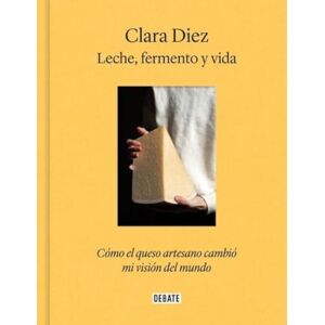 Diez, Clara Leche, fermento y vida: Cómo el queso artesano cambió mi visión del mundo (Cocina) Diez, Clara Leche, fermento y vida: Cómo el queso artesano cambió mi visión del mundo (Cocina)