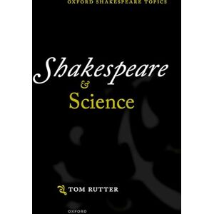 Rutter, Tom Shakespeare and Science (Oxford Shakespeare Topics) Rutter, Tom Shakespeare and Science (Oxford Shakespeare Topics)