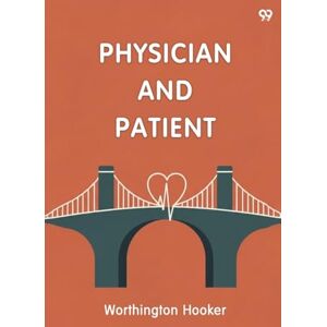 Hooker MD, Worthington Physician And PatientOr, A Practical View Of The Mutual Duties, Relations And Interests Of The Medical Profession And The Community (Edition1) Hooker MD, Worthington Physician And PatientOr, A Practical View Of The Mutual Duties, Relations And Interests Of The Medical Profession And The Community (Edition1)