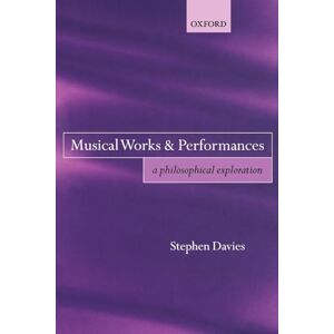 Davies, Stephen Musical Works and Performances: A Philosophical Exploration Davies, Stephen Musical Works and Performances: A Philosophical Exploration
