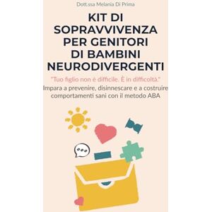 Di Prima, Dott Melania Maria Kit di sopravvivenza per genitori di bambini neurodivergenti: Impara a prevenire, disinnescare e a costruire comportamenti sani con il metodo ABA Di Prima, Dott Melania Maria Kit di sopravvivenza per genitori di bambini neurodivergenti: Impara a prevenire, disinnescare e a costruire comportamenti sani con il metodo ABA