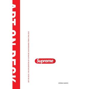 Hawes, Byron Art on Deck: An Exploration of Supreme Skateboards from 1994-2018 Hawes, Byron Art on Deck: An Exploration of Supreme Skateboards from 1994-2018