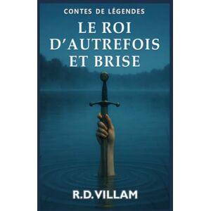 Villam, R.D. Le Roi d’Autrefois et Brise: Un roman arthurien épique, raconté par ses chevaliers, ses reines et ses ennemis (Contes de Légendes) Villam, R.D. Le Roi d’Autrefois et Brise: Un roman arthurien épique, raconté par ses chevaliers, ses reines et ses ennemis (Contes de Légendes)