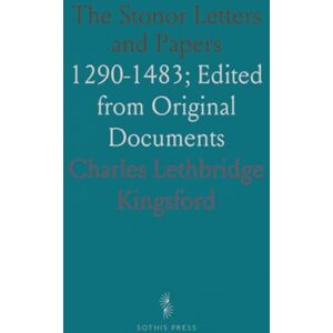 Charles Lethbridge, Kingsford The Stonor Letters and Papers: 1290-1483; Edited from Original Documents Charles Lethbridge, Kingsford The Stonor Letters and Papers: 1290-1483; Edited from Original Documents